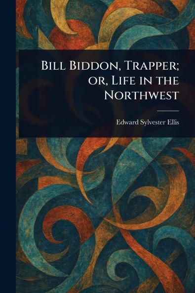 Bill Biddon Trapper; or Life in the Northwest