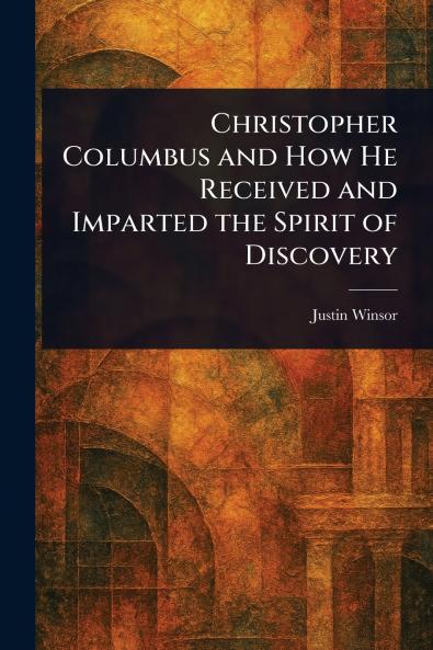 Christopher Columbus and How He Received and Imparted the Spirit of Discovery