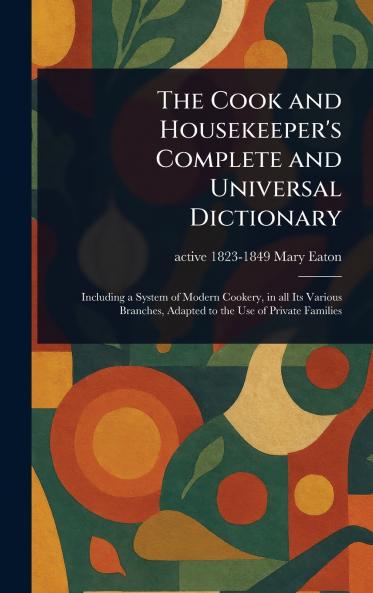 Cook and Housekeeper's Complete and Universal Dictionary