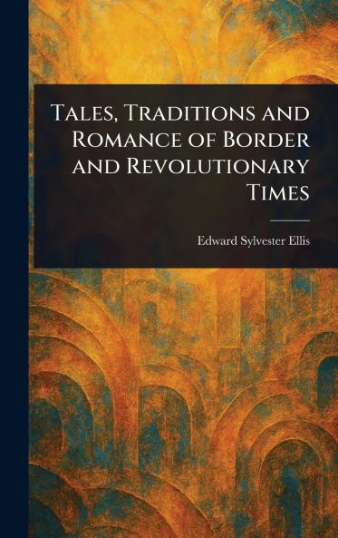 Tales Traditions and Romance of Border and Revolutionary Times