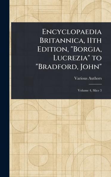 Encyclopaedia Britannica 11th Edition Borgia Lucrezia to Bradford John