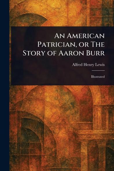American Patrician or The Story of Aaron Burr