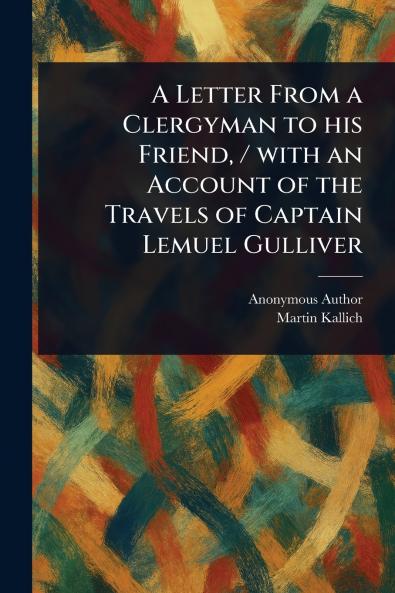 Letter From a Clergyman to His Friend / With an Account of the Travels of Captain Lemuel Gulliver