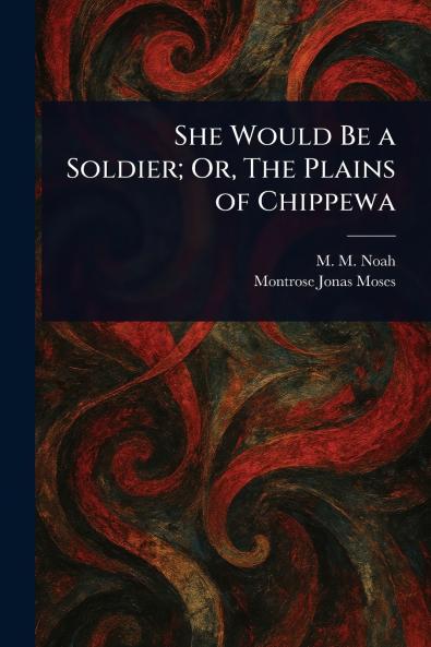 She Would Be a Soldier; Or The Plains of Chippewa