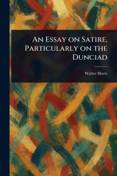 Essay on Satire Particularly on the Dunciad