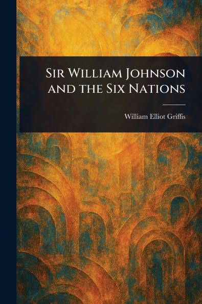 Sir William Johnson and the Six Nations