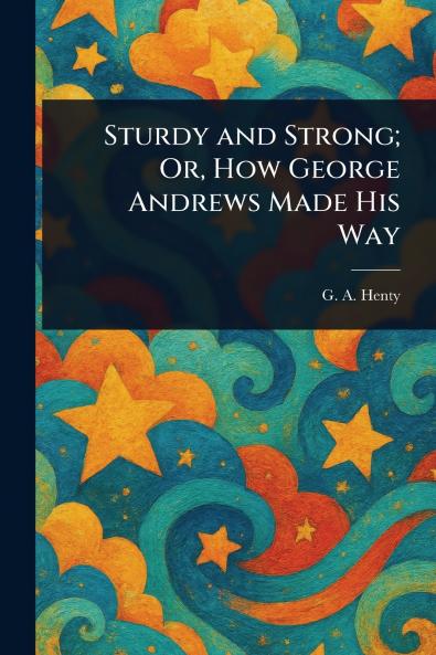 Sturdy and Strong; Or How George Andrews Made His Way