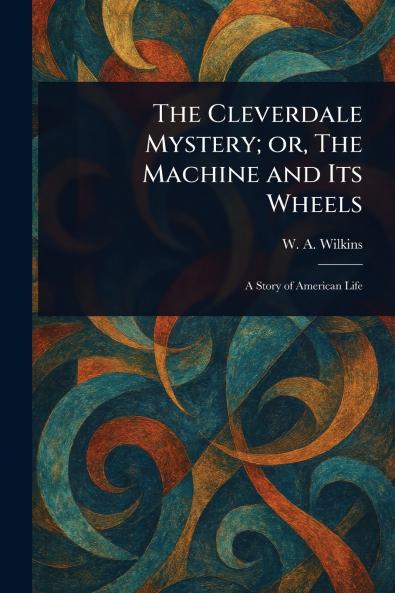 Cleverdale Mystery; or The Machine and Its Wheels