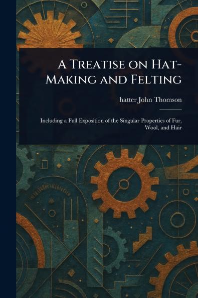 Treatise on Hat-Making and Felting