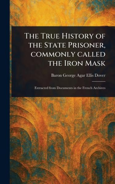 True History of the State Prisoner Commonly Called the Iron Mask