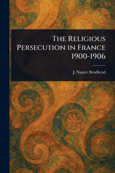 Religious Persecution in France 1900-1906