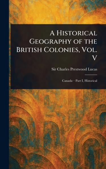 Historical Geography of the British Colonies Vol. V