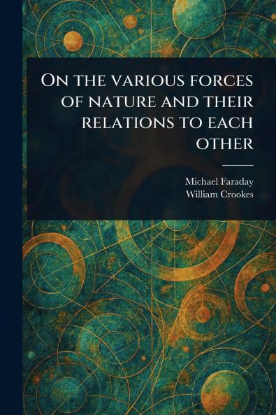 On the Various Forces of Nature and Their Relations to Each Other