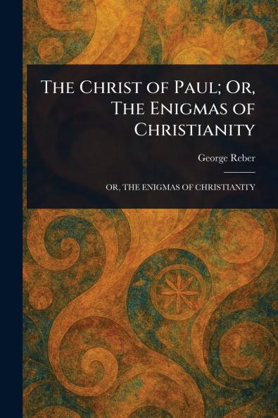 Christ of Paul; Or The Enigmas of Christianity