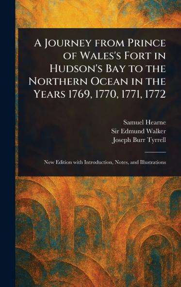 Journey From Prince of Wales's Fort in Hudson's Bay to the Northern Ocean in the Years 1769 1770 1771 1772
