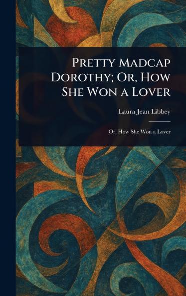 Pretty Madcap Dorothy; Or How She Won a Lover