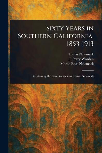 Sixty Years in Southern California 1853-1913