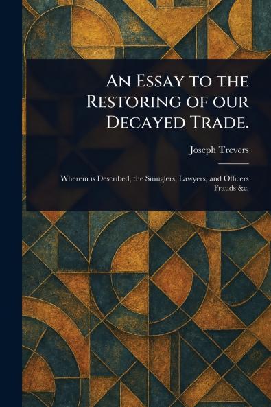Essay to the Restoring of Our Decayed Trade.