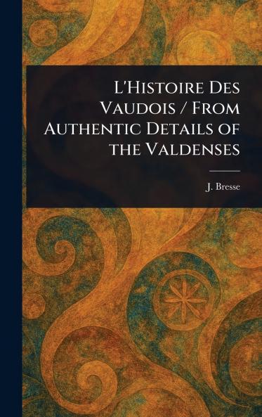 L'Histoire Des Vaudois / From Authentic Details of the Valdenses