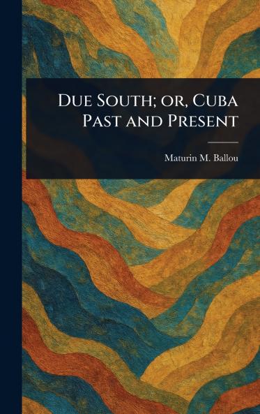 Due South; or Cuba Past and Present