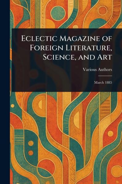 Eclectic Magazine of Foreign Literature Science and Art