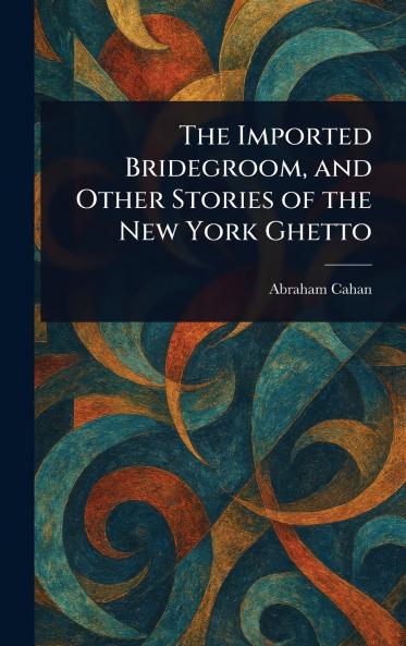 Imported Bridegroom and Other Stories of the New York Ghetto