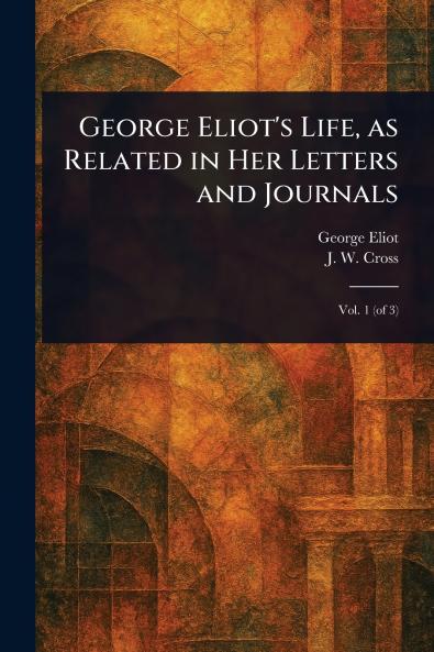 George Eliot's Life as Related in Her Letters and Journals