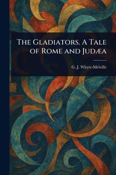 Gladiators. A Tale of Rome and Judæa