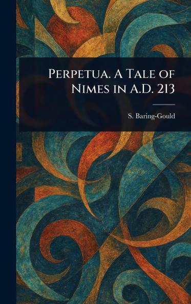 Perpetua. A Tale of Nimes in A.D. 213