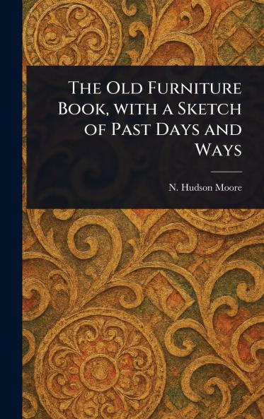 Old Furniture Book With a Sketch of Past Days and Ways