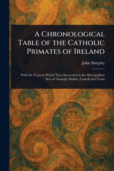 Chronological Table of the Catholic Primates of Ireland