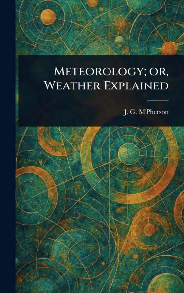 Meteorology; or Weather Explained