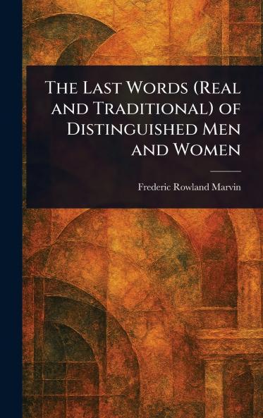 Last Words (Real and Traditional) of Distinguished Men and Women