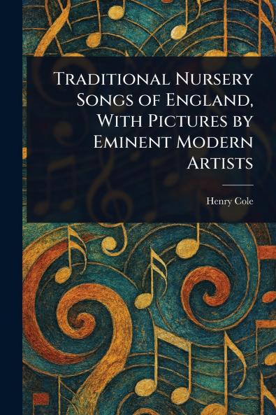 Traditional Nursery Songs of England With Pictures by Eminent Modern Artists