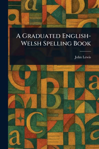 Graduated English-Welsh Spelling Book