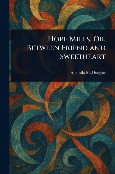 Hope Mills; Or Between Friend and Sweetheart