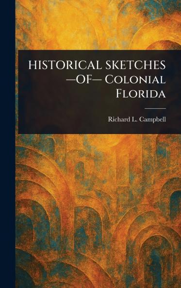 HISTORICAL SKETCHES -OF- Colonial Florida