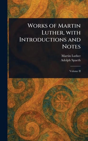 Works of Martin Luther With Introductions and Notes