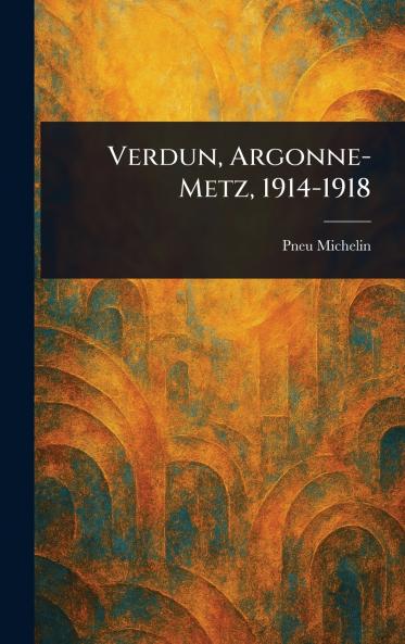 Verdun Argonne-Metz 1914-1918