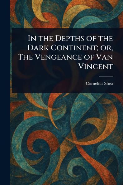In the Depths of the Dark Continent; or The Vengeance of Van Vincent