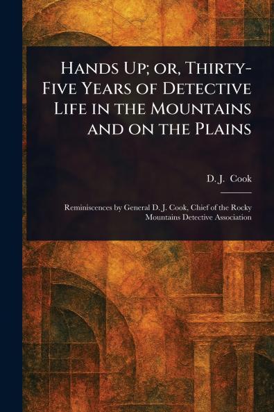 Hands Up; or Thirty-Five Years of Detective Life in the Mountains and on the Plains