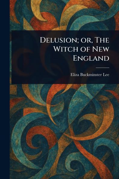 Delusion; or The Witch of New England