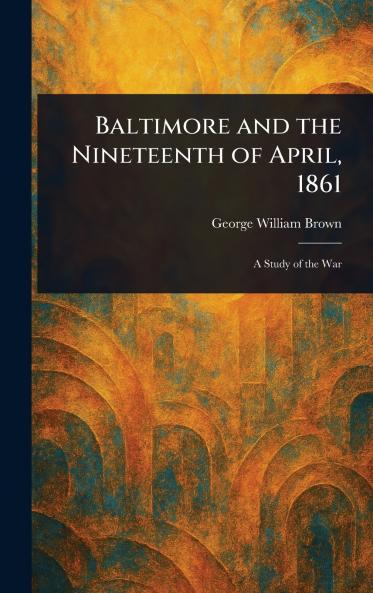 Baltimore and the Nineteenth of April 1861