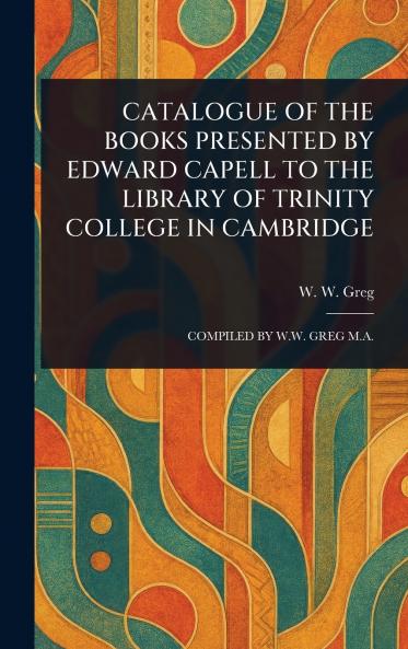 Catalogue of the Books Presented by Edward Capell to the Library of Trinity College in Cambridge