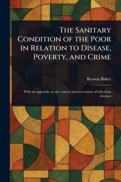 Sanitary Condition of the Poor in Relation to Disease Poverty and Crime