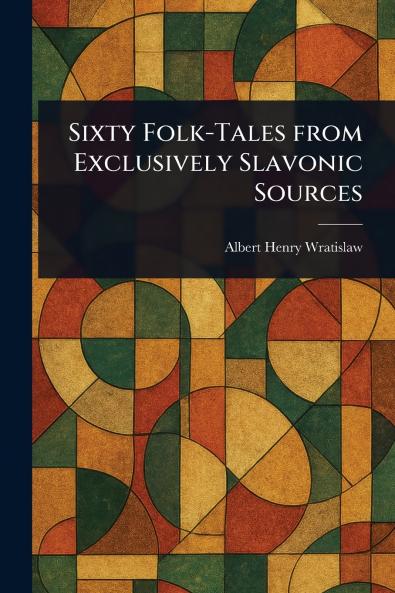 Sixty Folk-Tales From Exclusively Slavonic Sources