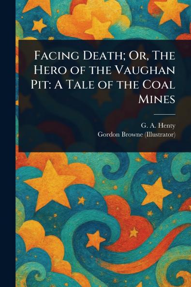 Facing Death; Or The Hero of the Vaughan Pit