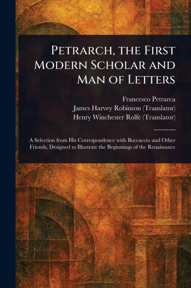 Petrarch the First Modern Scholar and Man of Letters