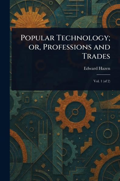 Popular Technology; or Professions and Trades