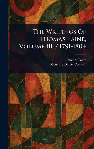 Writings Of Thomas Paine Volume III. / 1791-1804
